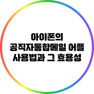 아이폰의 공직자통합메일 어플 사용법과 그 효용성