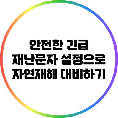 안전한 긴급 재난문자 설정으로 자연재해 대비하기