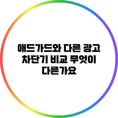 애드가드와 다른 광고 차단기 비교: 무엇이 다른가요?