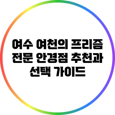여수 여천의 프리즘 전문 안경점 추천과 선택 가이드