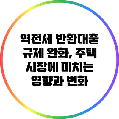 역전세 반환대출 규제 완화, 주택 시장에 미치는 영향과 변화