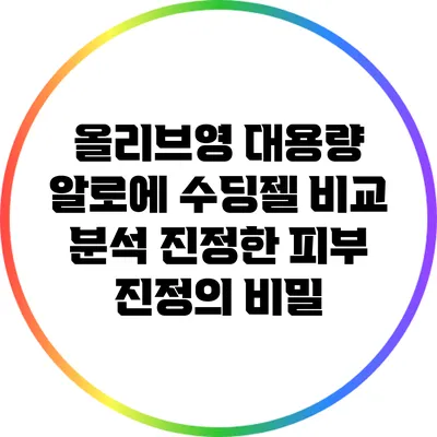 올리브영 대용량 알로에 수딩젤 비교 분석: 진정한 피부 진정의 비밀
