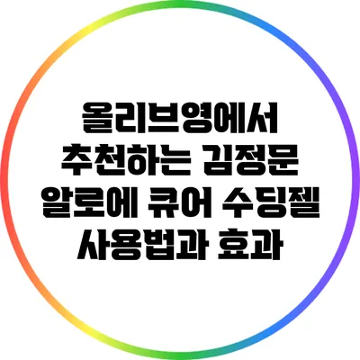 올리브영에서 추천하는 김정문 알로에 큐어 수딩젤 사용법과 효과