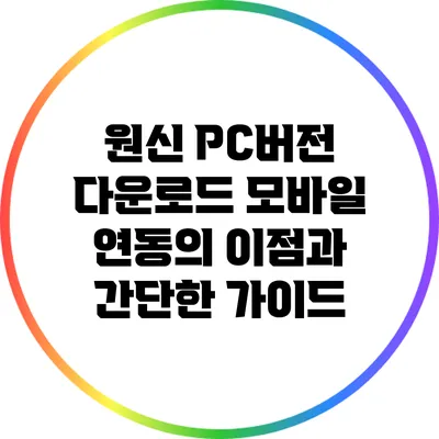 원신 PC버전 다운로드: 모바일 연동의 이점과 간단한 가이드