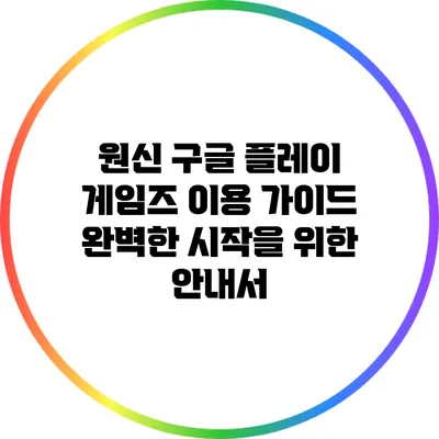 원신 구글 플레이 게임즈 이용 가이드: 완벽한 시작을 위한 안내서