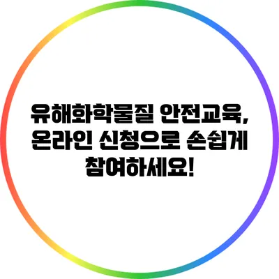 유해화학물질 안전교육, 온라인 신청으로 손쉽게 참여하세요!
