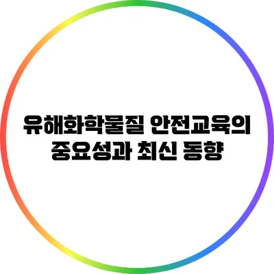 유해화학물질 안전교육의 중요성과 최신 동향