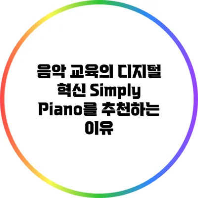 음악 교육의 디지털 혁신: Simply Piano를 추천하는 이유