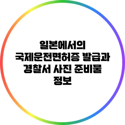 일본에서의 국제운전면허증 발급과 경찰서 사진 준비물 정보