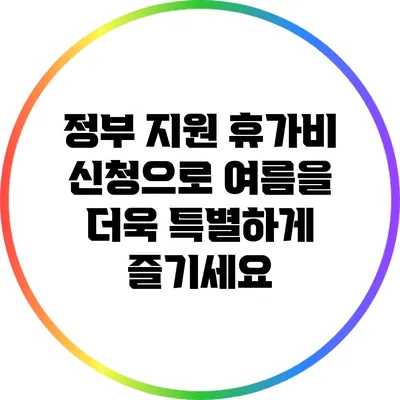 정부 지원 휴가비 신청으로 여름을 더욱 특별하게 즐기세요