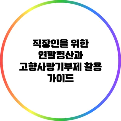 직장인을 위한 연말정산과 고향사랑기부제 활용 가이드
