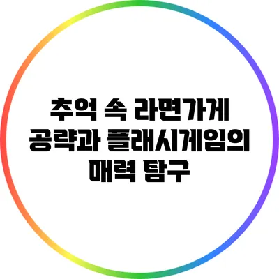 추억 속 라면가게 공략과 플래시게임의 매력 탐구