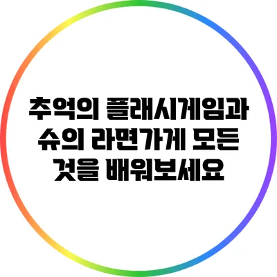 추억의 플래시게임과 슈의 라면가게: 모든 것을 배워보세요