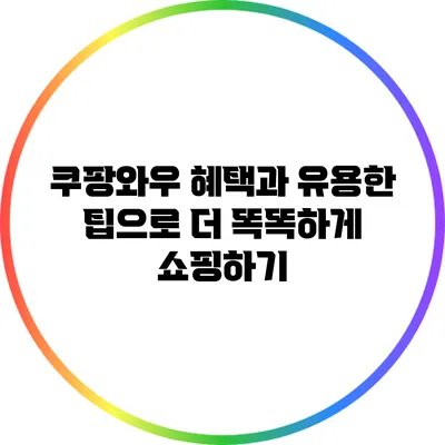 쿠팡와우 혜택과 유용한 팁으로 더 똑똑하게 쇼핑하기