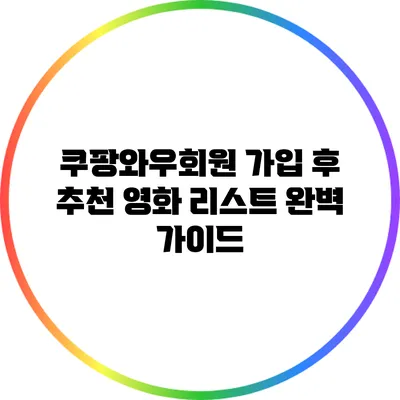 쿠팡와우회원 가입 후 추천 영화 리스트 완벽 가이드