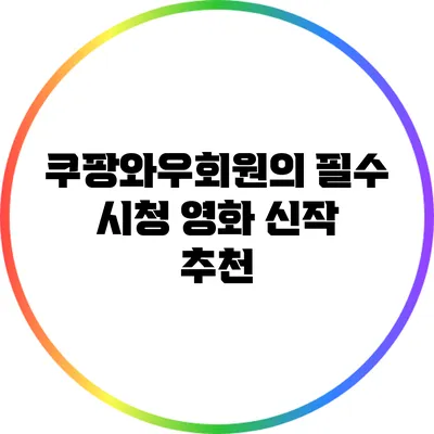 쿠팡와우회원의 필수 시청 영화 신작 추천