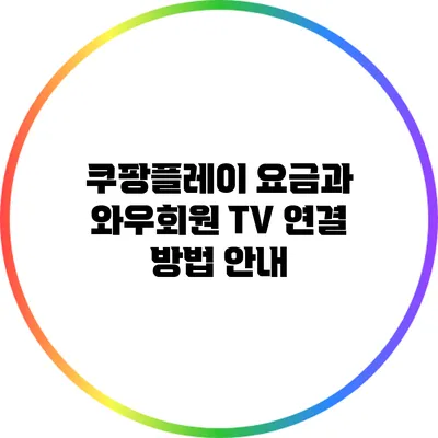 쿠팡플레이 요금과 와우회원 TV 연결 방법 안내