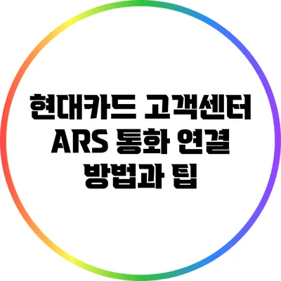 현대카드 고객센터 ARS 통화 연결 방법과 팁