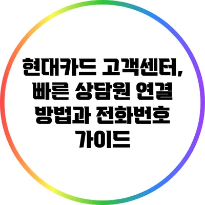 현대카드 고객센터, 빠른 상담원 연결 방법과 전화번호 가이드