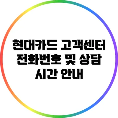 현대카드 고객센터 전화번호 및 상담 시간 안내