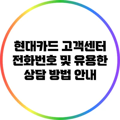 현대카드 고객센터 전화번호 및 유용한 상담 방법 안내