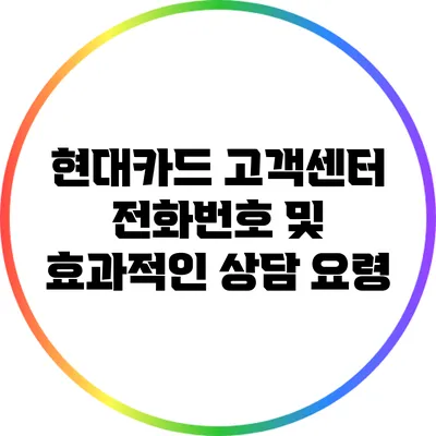현대카드 고객센터 전화번호 및 효과적인 상담 요령