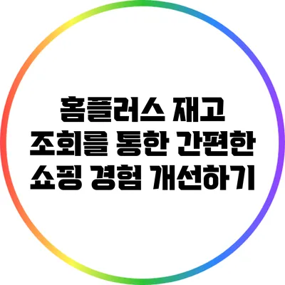 홈플러스 재고 조회를 통한 간편한 쇼핑 경험 개선하기