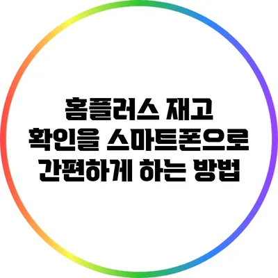 홈플러스 재고 확인을 스마트폰으로 간편하게 하는 방법