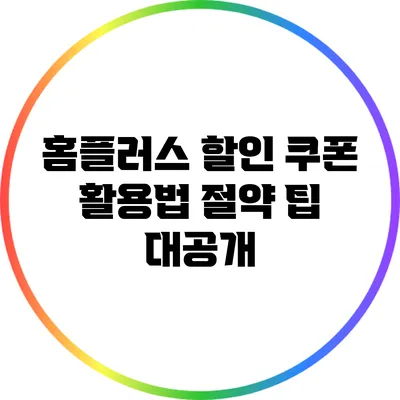홈플러스 할인 쿠폰 활용법: 절약 팁 대공개