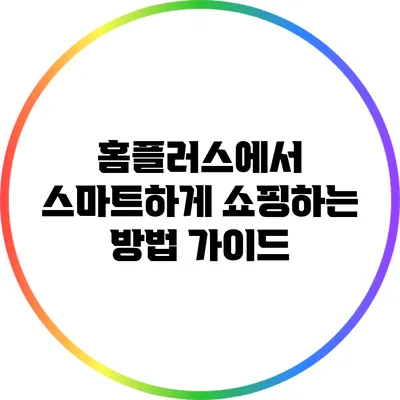홈플러스에서 스마트하게 쇼핑하는 방법 가이드