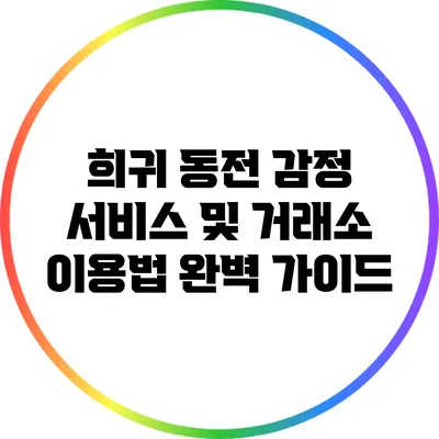 **희귀 동전 감정 서비스 및 거래소 이용법 완벽 가이드**