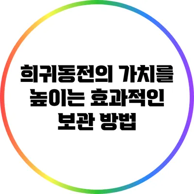 희귀동전의 가치를 높이는 효과적인 보관 방법