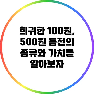 희귀한 100원, 500원 동전의 종류와 가치를 알아보자
