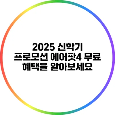 2025 신학기 프로모션: 에어팟4 무료 혜택을 알아보세요