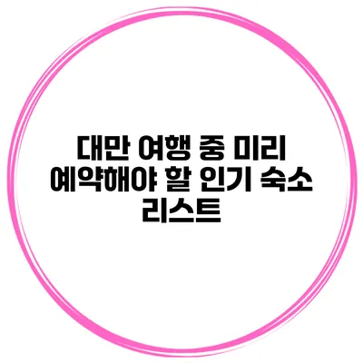 대만 여행 중 미리 예약해야 할 인기 숙소 리스트