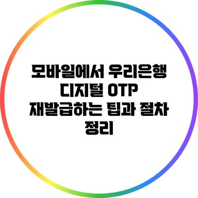 모바일에서 우리은행 디지털 OTP 재발급하는 팁과 절차 정리