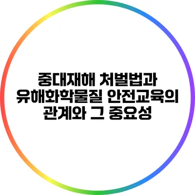 중대재해 처벌법과 유해화학물질 안전교육의 관계와 그 중요성