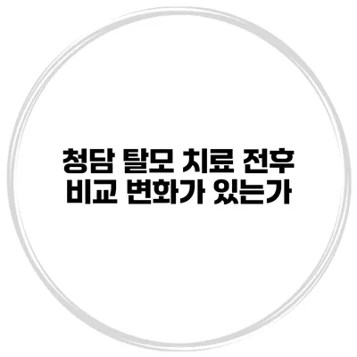 청담 탈모 치료 전후 비교 변화가 있는가?