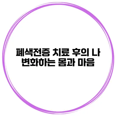 폐색전증 치료 후의 나 변화하는 몸과 마음