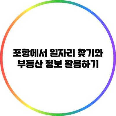 포항에서 일자리 찾기와 부동산 정보 활용하기