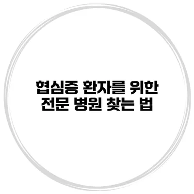 협심증 환자를 위한 전문 병원 찾는 법